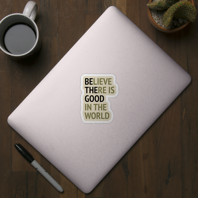 Be The Good - Believe There Is Good In The World by Texevod